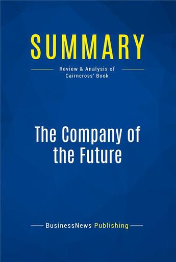 Couverture du livre « Summary: The Company of the Future : Review and Analysis of Cairncross' Book » de Businessnews Publishing aux éditions Business Book Summaries