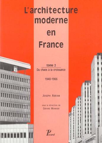 Couverture du livre « L'architecture moderne en france. tome 2 : du chaos a la croissance, 1940-1966. » de Joseph Abram aux éditions Picard