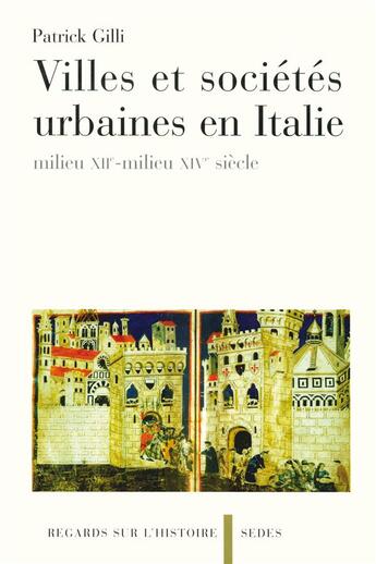 Couverture du livre « Villes et sociétés urbaines en Italie - milieu XIIe-milieu XIVe siècle : milieu XIIe-milieu XIVe siècle » de Patrick Gilli aux éditions Cdu Sedes