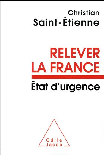 Couverture du livre « Relever la France ; Etat d'urgence » de Christian Saint-Etienne aux éditions Odile Jacob