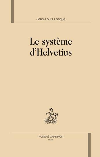 Couverture du livre « Le systeme d'Helvétius » de Jean-Louis Longue aux éditions Honore Champion