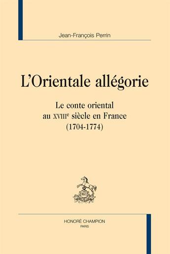 Couverture du livre « L'orientale allégorie ; le conte oriental au XVIIIe siècle en France (1704-1774) » de Jean-Francois Perrin aux éditions Honore Champion