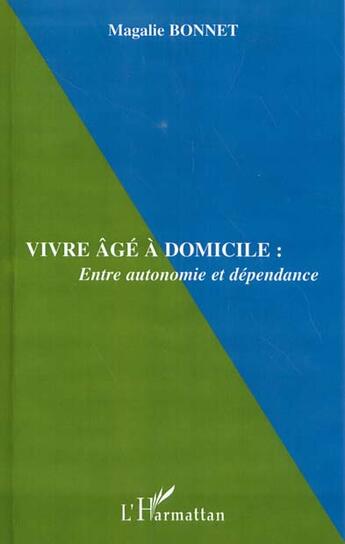 Couverture du livre « VIVRE ÂGÉ À DOMICILE : Entre autonomie et dépendance » de Magalie Bonnet aux éditions L'harmattan