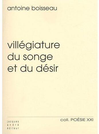 Couverture du livre « Villégiature du songe et du désir » de Antoine Boisseau aux éditions Jacques Andre