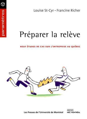 Couverture du livre « Préparer la relève ; neuf études de cas sur l'entreprise au Québec » de Francine Richer et Louise St-Cyr aux éditions Pu De Montreal