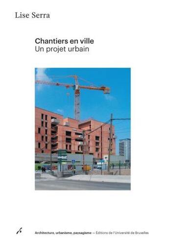 Couverture du livre « Chantiers en ville : un projet urbain » de Lise Serra aux éditions Universite De Bruxelles