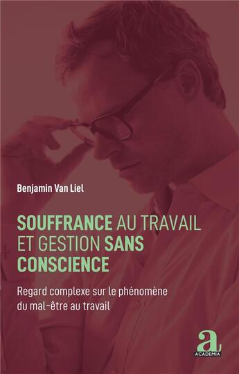 Couverture du livre « Souffrance au travail et gestion sans conscience ; regard complexe sur le phénomène du mal-être au travail » de Benjamin Van Liel aux éditions Academia