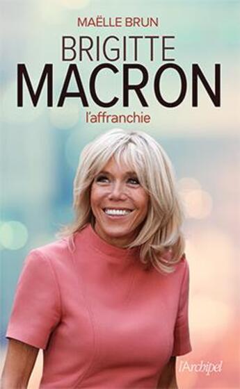 Couverture du livre « Brigitte Macron l'affranchie » de Maelle Brun aux éditions Archipel