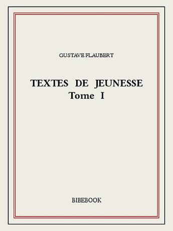 Couverture du livre « Textes de jeunesse I » de Gustave Flaubert aux éditions Bibebook