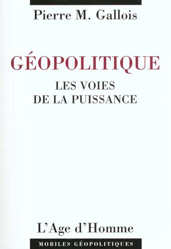 Couverture du livre « Géopolitique ; les voies de la puissance (2e édition) » de Gallois Pierre-Marie aux éditions L'age D'homme