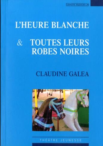 Couverture du livre « L'heure blanche & toutes leurs robes noires » de Claudine Galea aux éditions Espaces 34