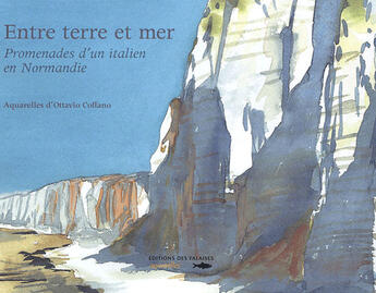 Couverture du livre « Entre terre et mer ; promenades d'un italien en normandie » de Ottavio Coffano aux éditions Des Falaises