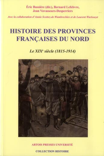 Couverture du livre « Histoire des provinces françaises du nord : Le XIXe siècle (1815-1914) » de Bernard Lefebvre et Jean Vavasseurs-Desperriers aux éditions Pu D'artois