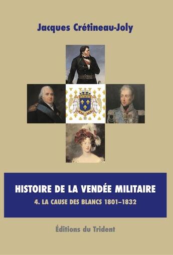 Couverture du livre « Histoire de la Vendée militaire t.4 ; la cause des Blancs » de Jacques Cretineau-Joly aux éditions Trident