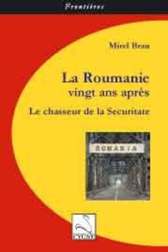 Couverture du livre « La Roumanie vingt ans après ; le chasseur de la Securitate » de Mirel Bran aux éditions Editions Du Cygne