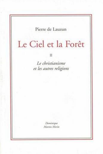 Couverture du livre « Le ciel et la forêt Tome 2 ; le christianisme et les autres religions » de Pierre De Lauzun aux éditions Dominique Martin Morin