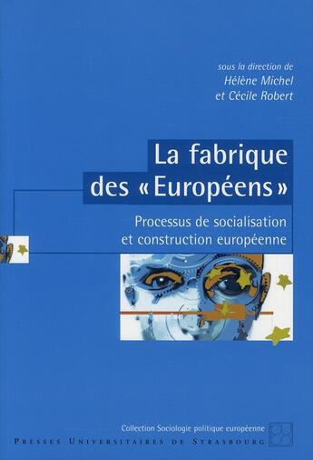 Couverture du livre « La fabrique des « européens » ; processus de socialisation et construction européenne » de Cecile Robert et Helene Michel aux éditions Pu De Strasbourg