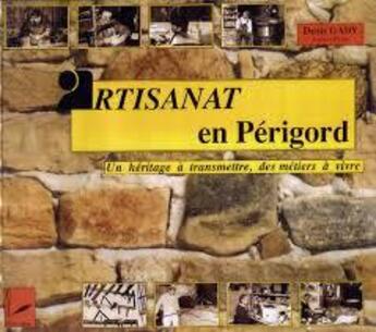 Couverture du livre « Artisanat en Périgord ; un héritage à transmettre, des métiers à vivre » de Denis Gady aux éditions P.l.b. Editeur