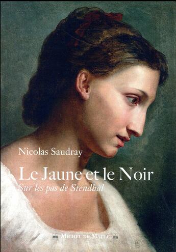 Couverture du livre « Le jaune et le noir ; sur les pas de Stendhal » de Nicolas Saudray aux éditions Michel De Maule