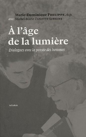 Couverture du livre « A l'Age de la Lumière : Dialogues avec la pensée des hommes » de Marie-Dominique Philippe et Père Michel-Marie Zanotti-Sorkine aux éditions Ad Solem