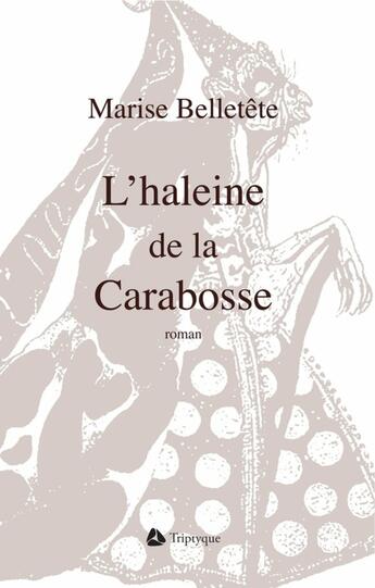 Couverture du livre « L'Haleine De La Carabosse » de Belletete Marise aux éditions Triptyque