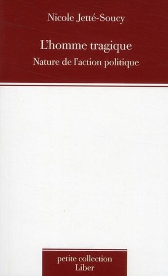 Couverture du livre « L'homme tragique ; nature de l'action politique » de Jette Soucy N aux éditions Liber