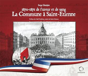 Couverture du livre « 1870-1871 de fureur et de sang ; la commune à Saint-Étienne » de Serge Granjon aux éditions Osmose