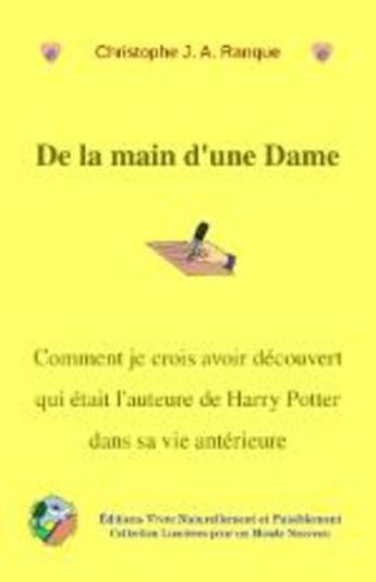 Couverture du livre « De la main d'une dame ; comment je crois avoir découvert qui était l'auteure de Harry Potter dans sa vie antérieure » de Christophe J. A. Ranque aux éditions Vivre Naturellement Et Paisiblement