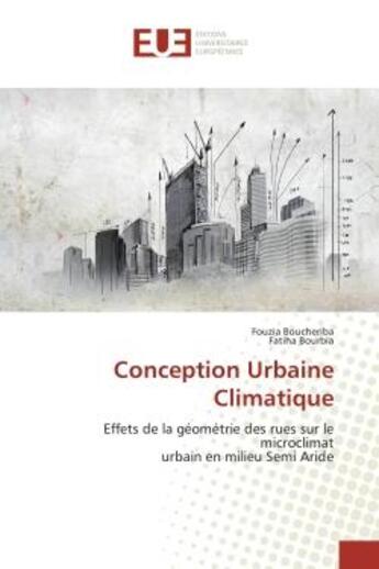 Couverture du livre « Conception urbaine climatique - effets de la geometrie des rues sur le microclimat urbain en milieu » de Boucheriba/Bourbia aux éditions Editions Universitaires Europeennes