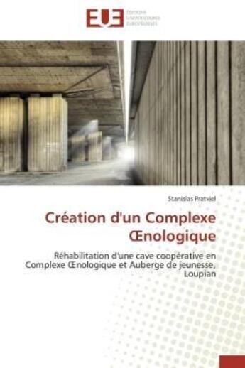 Couverture du livre « Creation d'un complexe oenologique - rehabilitation d'une cave cooperative en complexe oenologique e » de Pratviel Stanislas aux éditions Editions Universitaires Europeennes