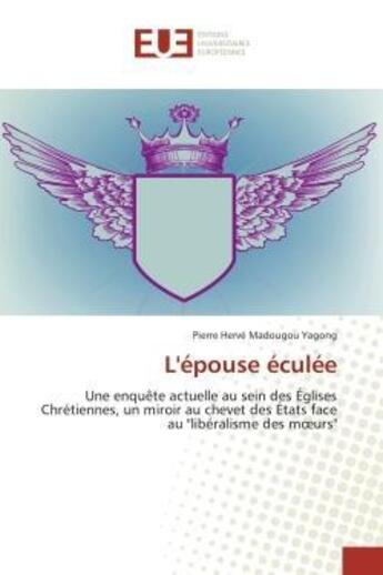 Couverture du livre « L'epouse eculee - une enquete actuelle au sein des eglises chretiennes, un miroir au chevet des etat » de Madougou Yagong P H. aux éditions Editions Universitaires Europeennes