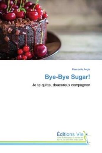 Couverture du livre « Bye-Bye Sugar! : Je te quitte, doucereux compagnon » de Mamzelle Angie aux éditions Vie