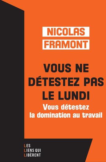 Couverture du livre « Vous ne détestez pas le lundi ... Vous détestez la domination au travail » de Nicolas Framont aux éditions Les Liens Qui Liberent