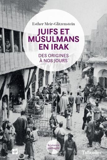 Couverture du livre « Juifs et musulmans en Irak : des origines à nos jours » de Esther Meir-Glitzenstein aux éditions Tallandier