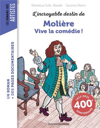 Couverture du livre « L'incroyable destin de Molière : vive la comédie ! » de Sandrine Martin et Benedicte Solle-Bazaille aux éditions Bayard Jeunesse
