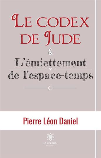 Couverture du livre « Le codex de Jude et L'émiettement de l'espace-temps » de Daniel Pierre Leon aux éditions Le Lys Bleu