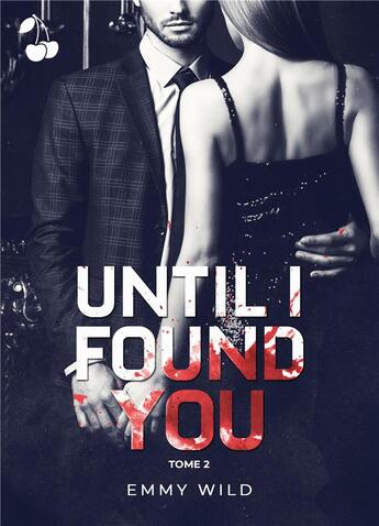 Couverture du livre « Until I Found You : Tome 2 » de Emmy Wild aux éditions Cherry Publishiing