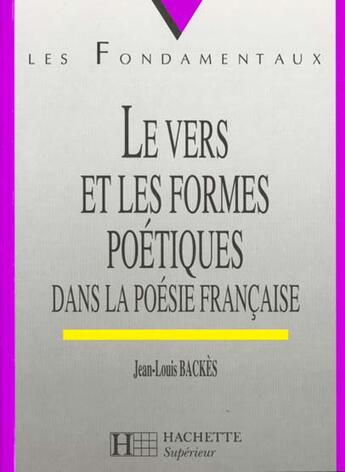 Couverture du livre « Le Vers Et Les Formes Poetiques Dans La Poesie Francaise » de Jean-Louis Backes aux éditions Hachette Education