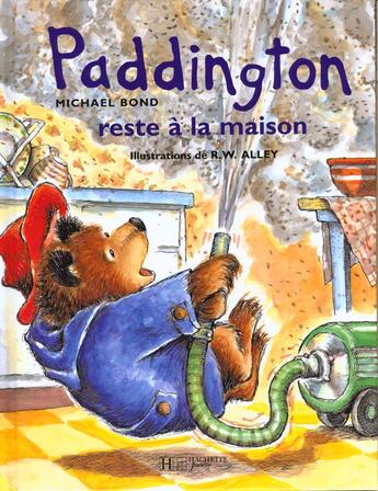 Couverture du livre « Paddington reste à la maison » de Michael Bond et Robert W. Alley aux éditions Hachette