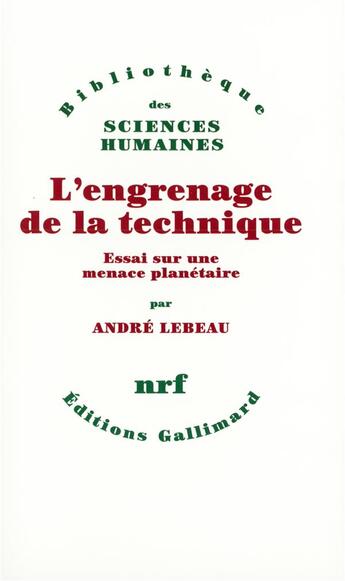 Couverture du livre « L'engrenage de la technique ; essai sur une menace planétaire » de Andre Lebeau aux éditions Gallimard