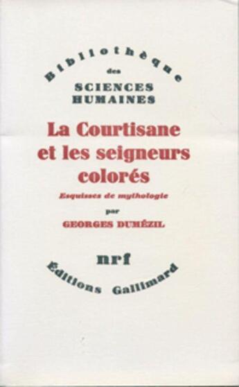 Couverture du livre « La courtisane et les seigneurs colorés et autres essais ; vingt-cinq esquisses de mythologie (26-50) » de Georges Dumezil aux éditions Gallimard