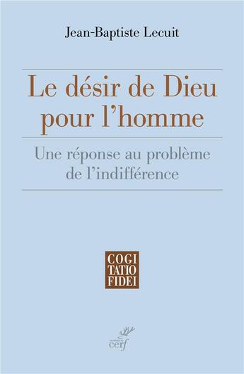 Couverture du livre « Le désir de Dieu pour l'homme ; une réponse au problème de l'indifférence » de Jean-Baptiste Lecuit aux éditions Cerf