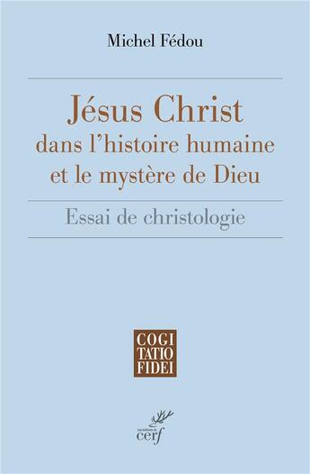 Couverture du livre « Jésus-Christ dans l'histoire humaine et le mystère de Dieu : Essai de christologie » de Michel Fedou aux éditions Cerf