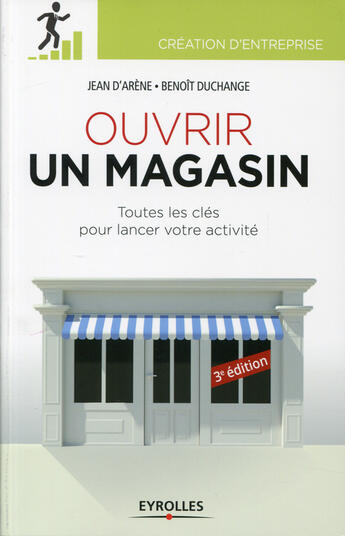 Couverture du livre « Ouvrir un magasin ; toutes les clés pours lancer votre activité (3e édition) » de Benoit Duchange et Jean D' Arene aux éditions Eyrolles