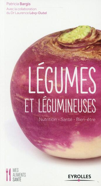 Couverture du livre « Légumes et légumineuses ; nutrition, santé, bien-être » de Laurence Levy-Dutel et Patricia Bargis aux éditions Eyrolles