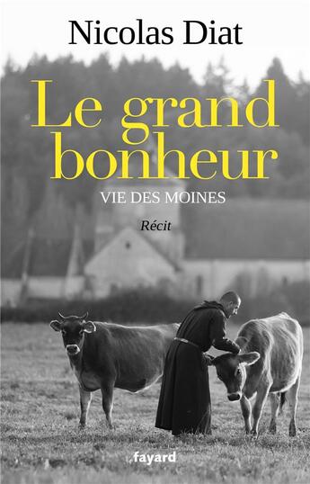 Couverture du livre « Le grand bonheur ; vie des moines » de Nicolas Diat aux éditions Fayard