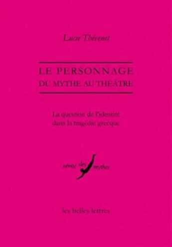 Couverture du livre « Le Personnage, du mythe au théâtre : La question de l'identité dans la tragédie grecque » de Lucie Thévenet aux éditions Belles Lettres