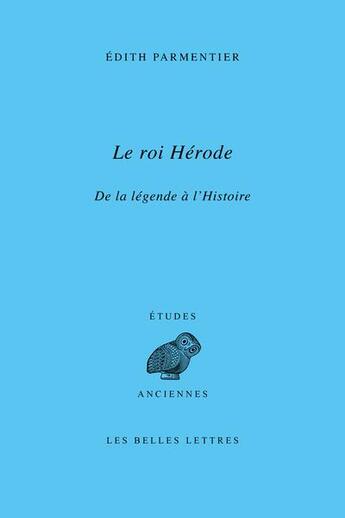 Couverture du livre « Le roi Hérode : de l'histoire sainte à l'histoire » de Edith Parmentier aux éditions Belles Lettres