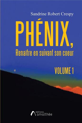 Couverture du livre « Phénix : renaître en suivant son coeur » de Sandrine Robert Crespy aux éditions Amalthee