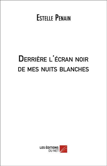 Couverture du livre « Derrière l'écran noir de mes nuits blanches » de Estelle Penain aux éditions Editions Du Net